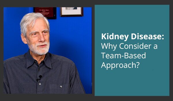 Kidney Disease: Why Consider a Team-Based Approach?